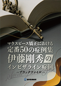 マウスピース矯正における定番50の症例集「伊藤剛秀のインビザライン症例－ブラックファイル－」-WEB動画サービス-