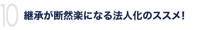 継承が断然楽になる法人化のススメ！