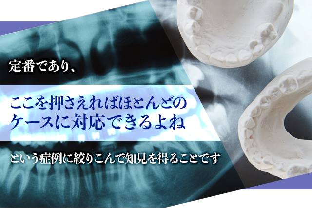 定番であり、ここを押さえればほとんどのケースに対応できるよねという症例に絞り込んで知見を得ることです