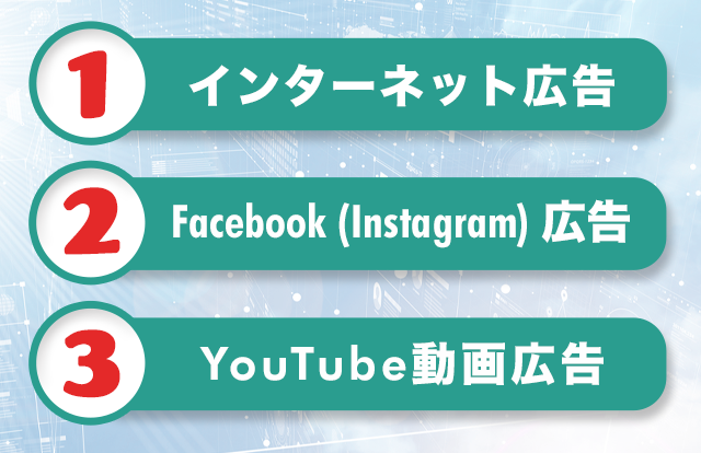1、インターネット広告 2、Facebook（Instagram）広告 3、YouTube広告。