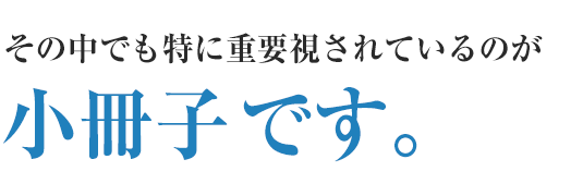 その中でも特に重要視されているのが小冊子です