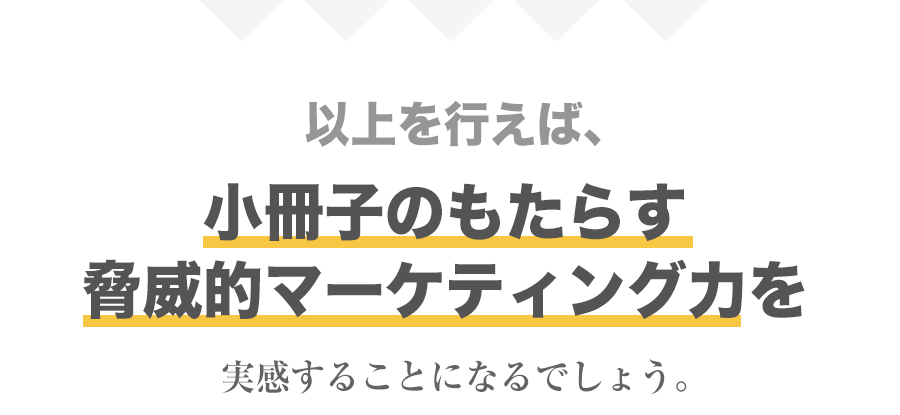 小冊子のもたらす驚異的マーケティング力を実感することになるでしょう