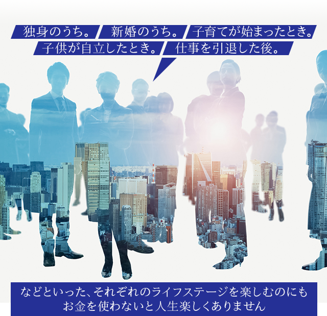 独身のうち。新婚のうち。子育てが始まったとき。子供が自立したとき。仕事を引退した後。