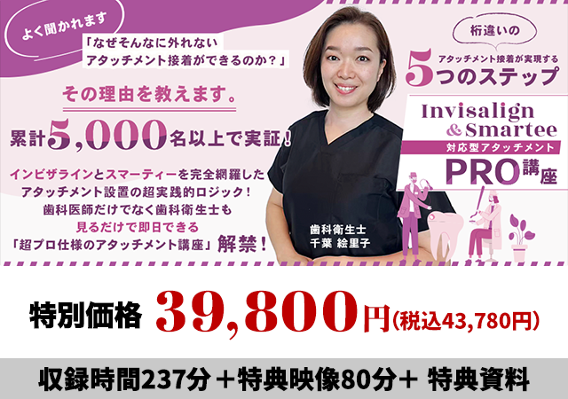 桁違いのアタッチメント接着が実現する5つのステップ Invisalign＆Smartee対応型アタッチメントPRO講座