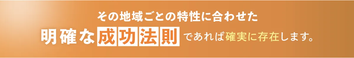 全国どの地域にも分院に合った明確な成功法則があります。