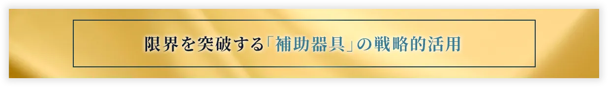 限界を突破する「補助器具」の戦略的活用