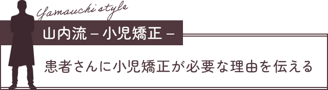 【山内流-小児矯正-：患者さんに小児矯正が必要な理由を伝える】