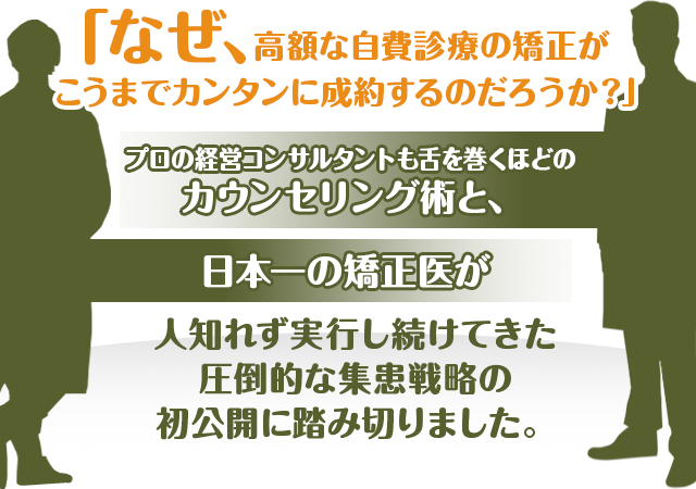 なぜ、高額な自費診療の矯正がこうまでカンタンに成約するのだろうか？