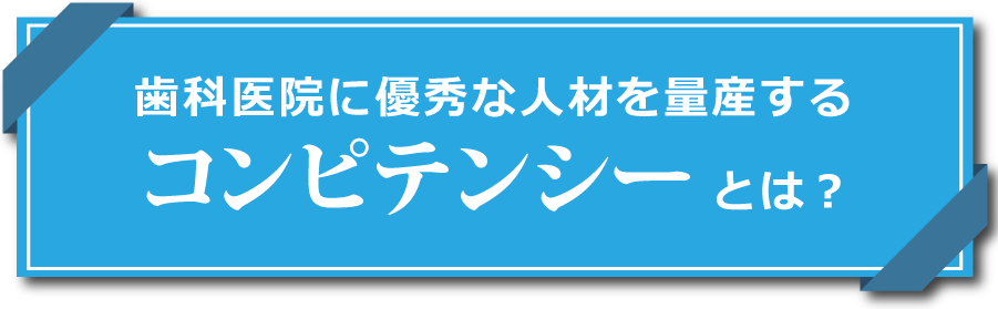 歯科医院に優秀な人材を量産するコンピテンシーとは？