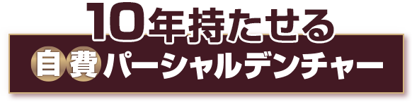 10年持たせる自費のパーシャルデンチャー