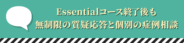 Essentialコース終了後も無制限の質疑応答と個別の症例相談