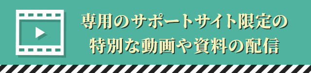 専用のサポートサイト限定の特別な動画や資料の配信