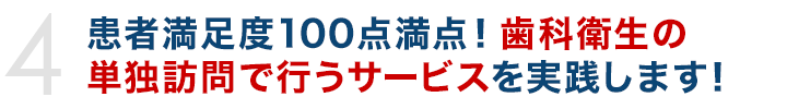 患者満足度100点満点！歯科衛生の単独訪問で行うサービスを実践します！