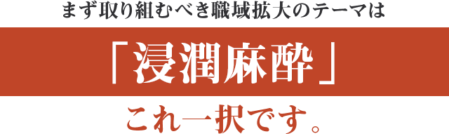 まず取り組むべき職域拡大のテーマは「浸潤麻酔」これ一択です。
