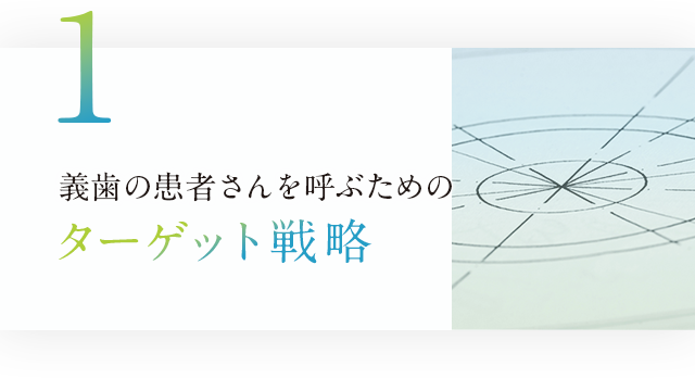 ①義歯の患者さんを呼ぶためのターゲット戦略