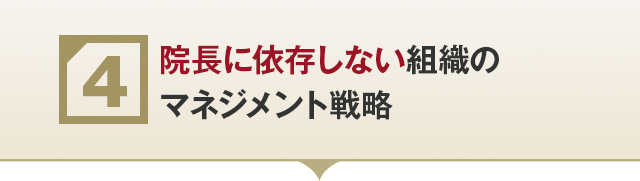 ④【院長依存に依存しない組織のマネジメント戦略】