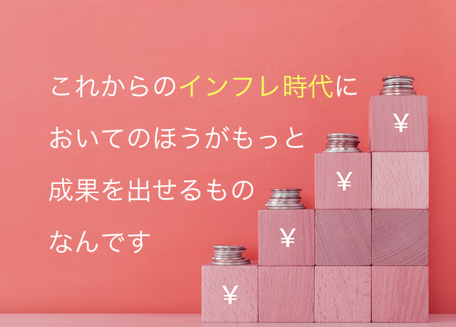 これからのインフレ時代においてのほうがもっと成果を出せるものなんです。