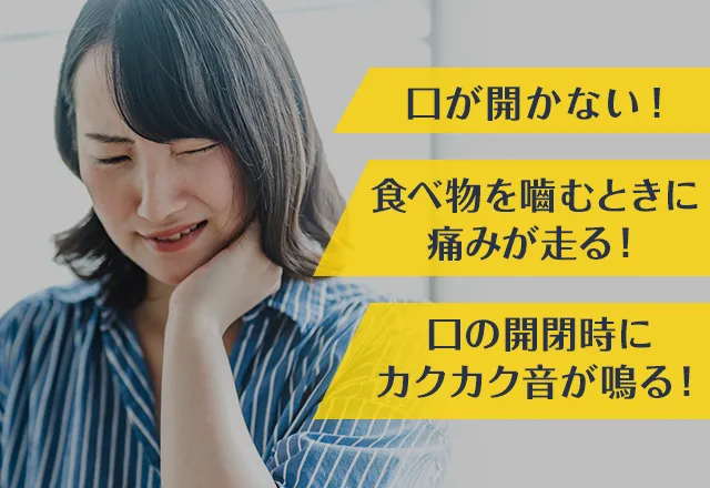 口が開かない!食べ物を嚙むときに痛みが走る!口の開閉時にカクカク音が鳴る!