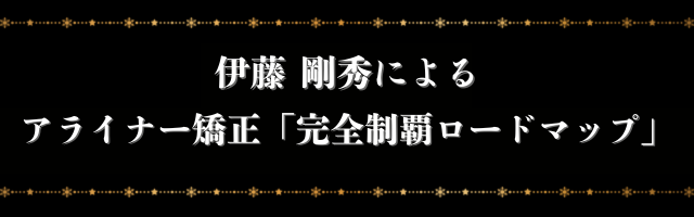 アライナー矯正「完全制覇ロードマップ」