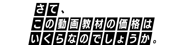 さて、この動画教材の価格はいくらなのでしょうか。