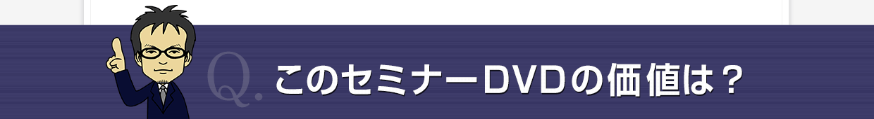 このセミナーＤＶＤの価値は？