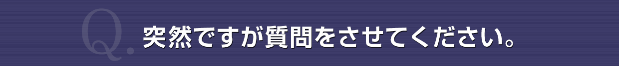 突然ですが質問をさせて下さい