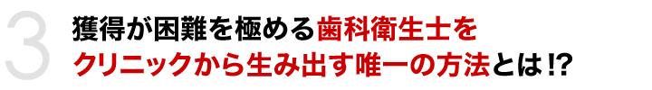 獲得が困難を極める歯科衛生士をクリニックから生み出す唯一の方法とは!?