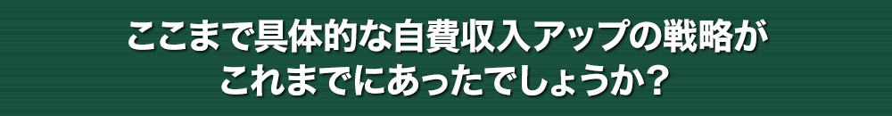 永続的に1000万円前後の自費収入を獲得できる4つのポイントここまで具体的な自費収入アップの戦略がこれまでにあったでしょうか？