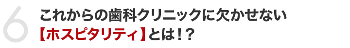 これからの歯科クリニックに欠かせない【ホスピタリティ】とは！？