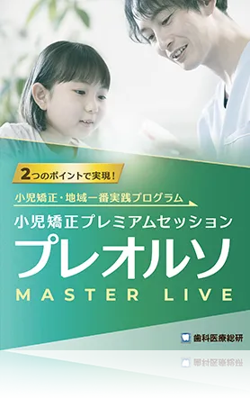 2つのポイントで実現！小児矯正・地域一番実践プログラム 小児矯正プレミアムセッション「プレオルソ-Master Live-」