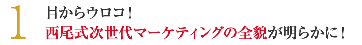 目からウロコ！西尾式次世代マーケティングの全貌が明らかに！