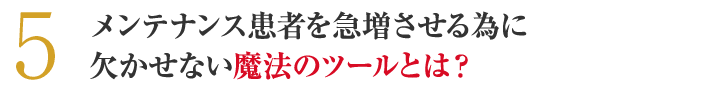 メンテナンス患者を急増させる為に欠かせない魔法のツールとは？