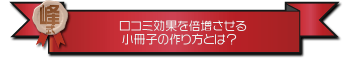 ・口コミ効果を倍増させる小冊子の作り方とは？