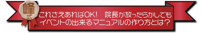 ・これさえあればOK!院長が放ったらかしでもイベントの出来るマニュアルの作り方とは？