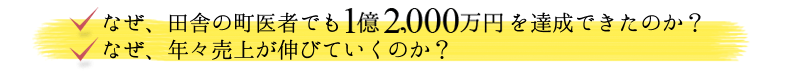 ◆なぜ、田舎の町医者でも年商1億2000万円を達成できたのか？◆なぜ、年々売上が伸びていくのか？
