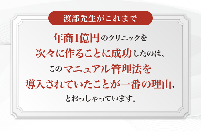 渡部先生がこれまで年商1億円のクリニックを次々に作ることに成功したのは、このマニュアル管理法を導入されていたことが一番の理由、とおっしゃっています。