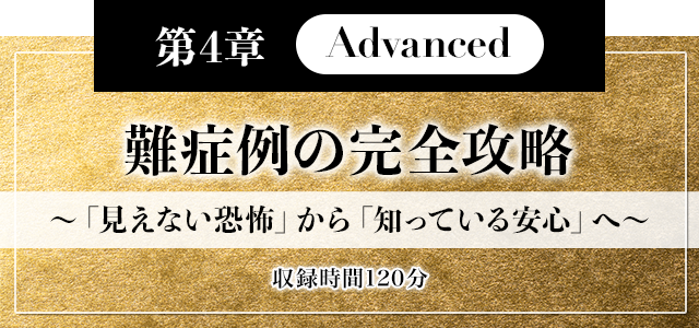 第4章【Advanced】難症例の完全攻略