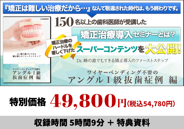 Dr.峰の誰でもできる矯正導入のファーストステップ　ワイヤーベンディング不要のアングルⅠ級抜歯症例 編

