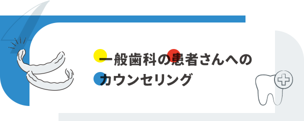 【一般歯科の患者さんへのカウンセリング】