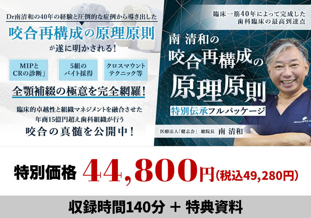 臨床一筋40年によって完成した歯科臨床の最高到達点 南清和の『咬合再構成の原理原則』特別伝承フルパッケージ