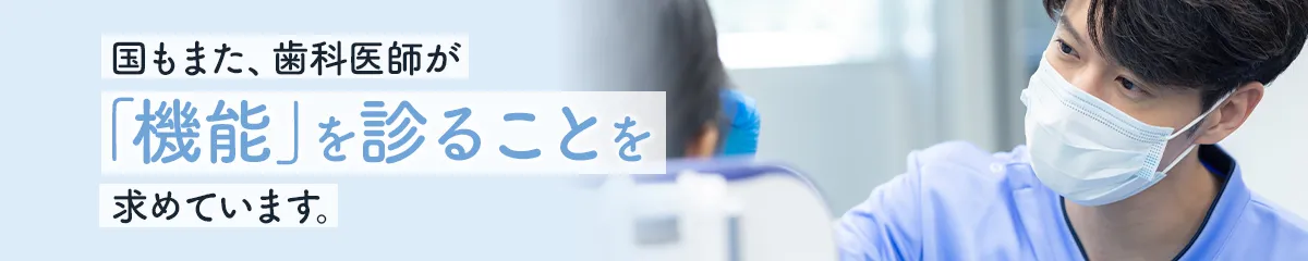 国もまた、歯科医師が「機能」を診ることを求めています。