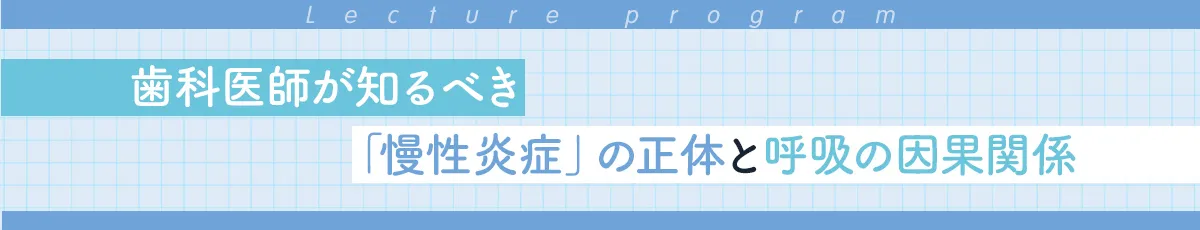 歯科医師が知るべき「慢性炎症」の正体と呼吸の因果関係