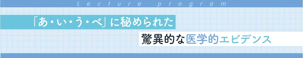 「あ・い・う・べ」に秘められた驚異的な医学的エビデンス