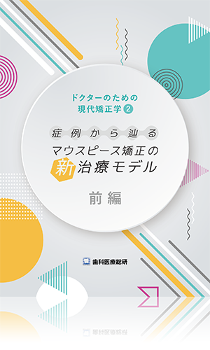 ドクターのための現代矯正学2 症例から辿るマウスピース矯正の新・治療モデル-前編-（後編無料セット特別パッケージ）