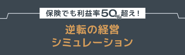 ●保険でも利益率50%超え！『逆転の経営シミュレーション』●