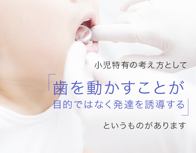 小児特有の考え方として歯を動かすことが目的ではなく発達を誘導するというものがあります