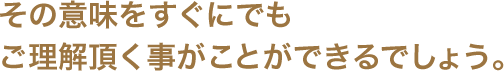 その意味をすぐにでもご理解頂く事がことができるでしょう。