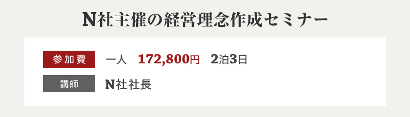 ～Ｎ社主催の経営理念作成セミナー参加費　一人　172,800円　２泊３日 講師　Ｎ社社長