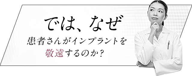では、なぜ患者さんがインプラントを敬遠するのか？
