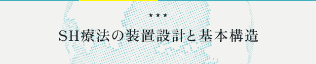●『SH療法の装置設計と基本構造』●